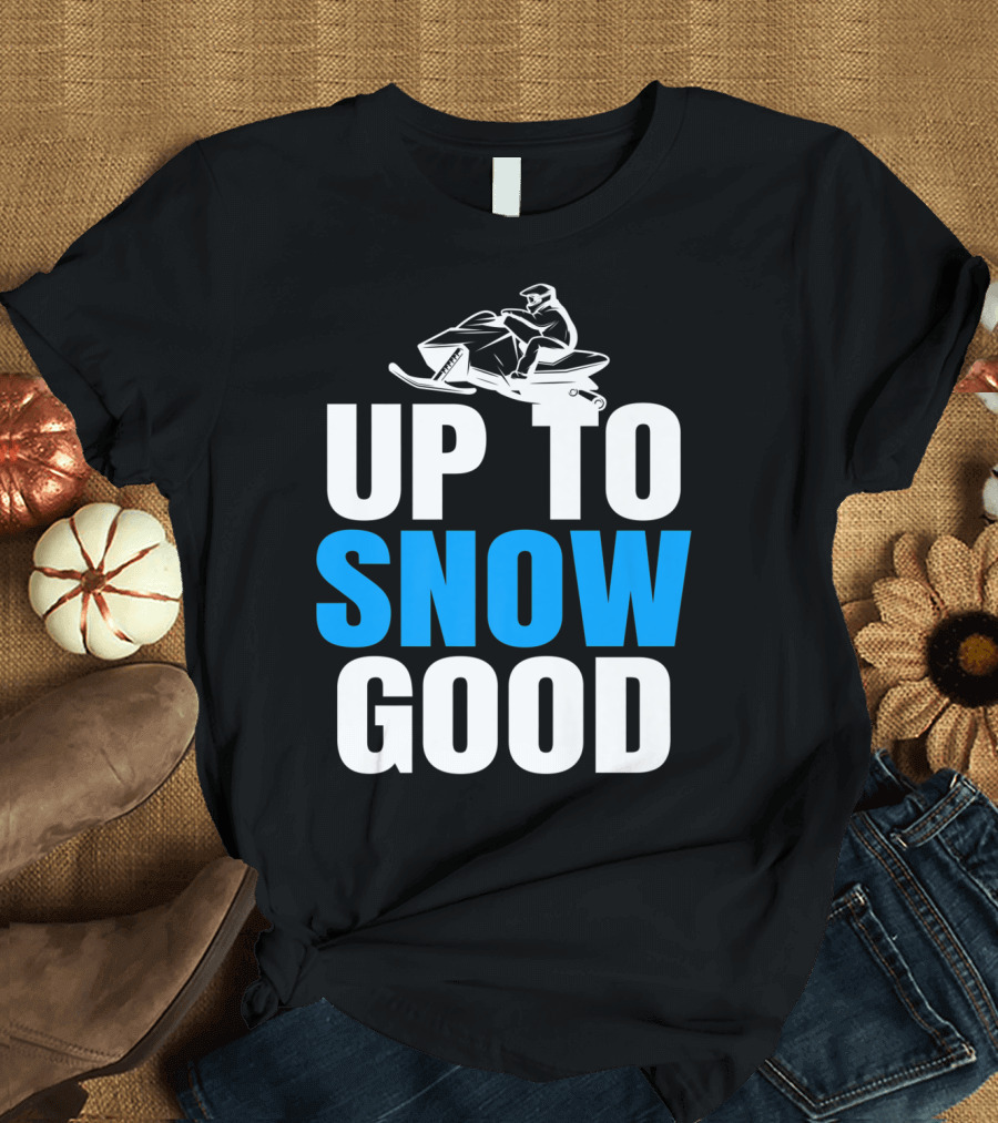 Up to Snow Good Cool Snowmobile Rider T-Shirt