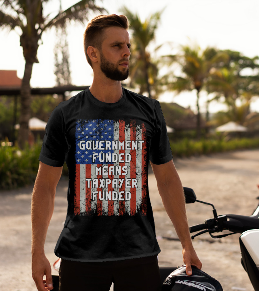 Government Funded Means Taxpayer Funded American Flag Grunge T-Shirt