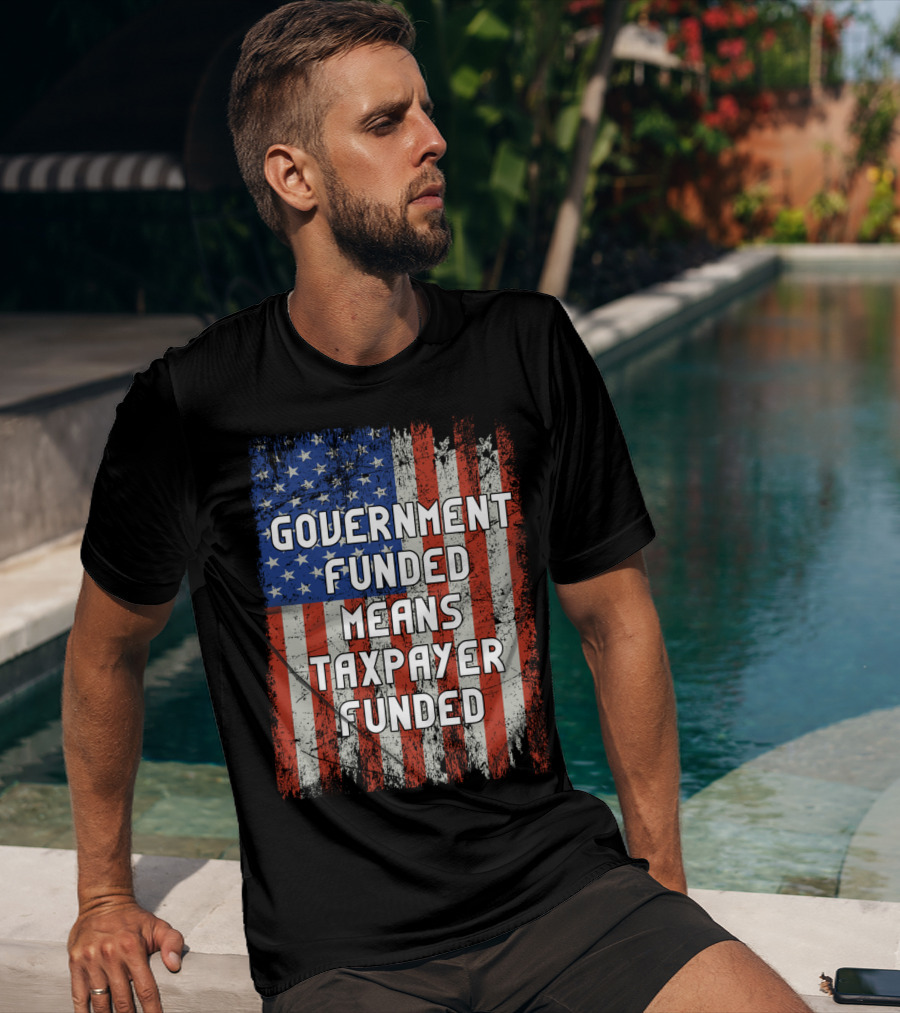 Government Funded Means Taxpayer Funded American Flag Grunge T-Shirt