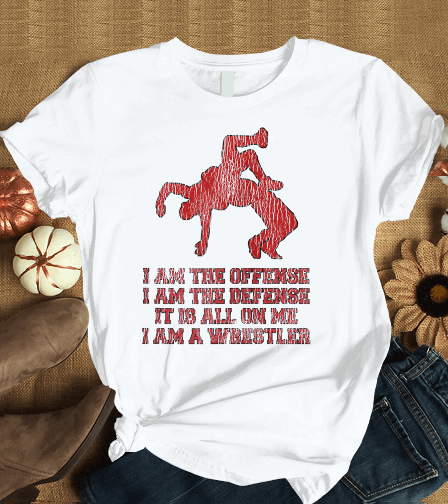 I Am The Offense I Am The Defense It Is All On Me I Am A Wrestler T-Shirt