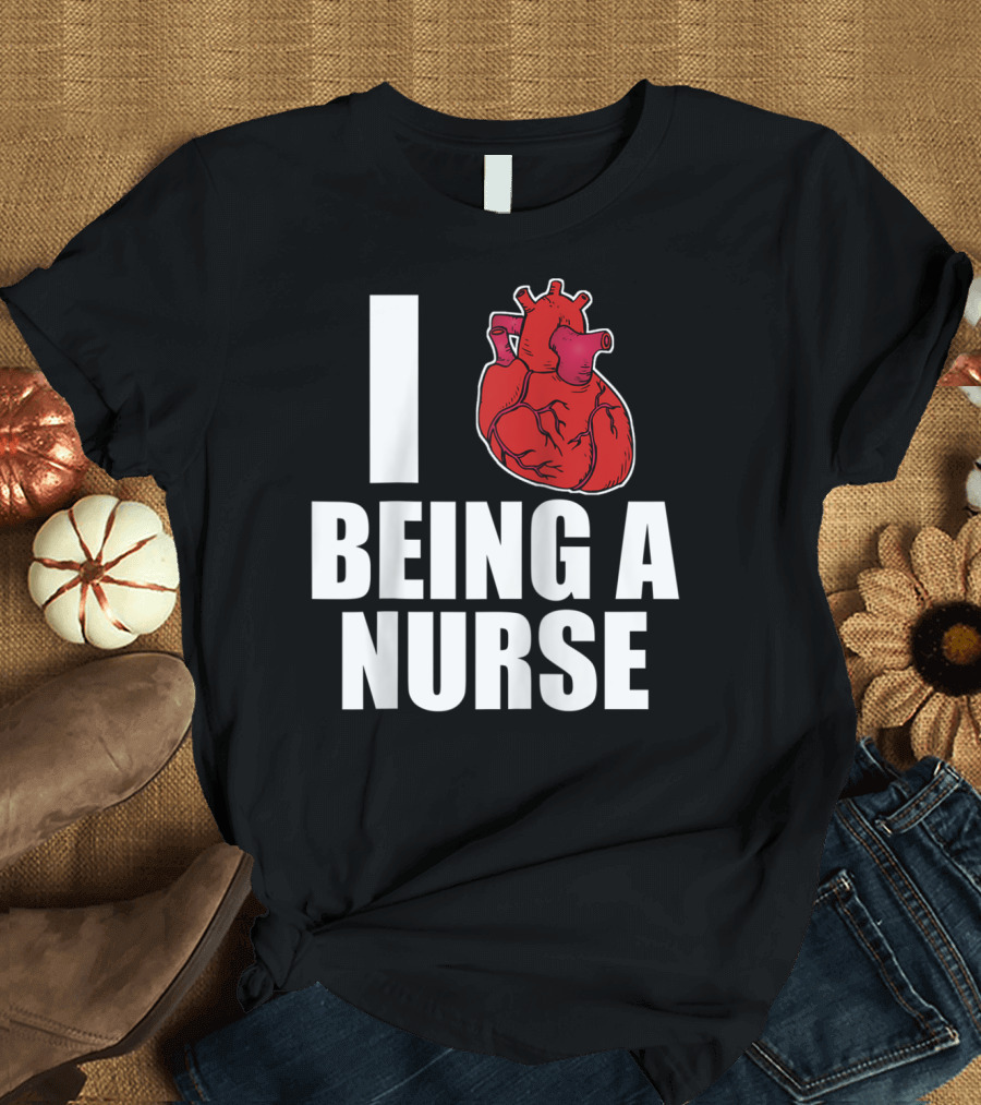 I Heart Being A Nurse with Funny Anatomical Heart T-Shirt