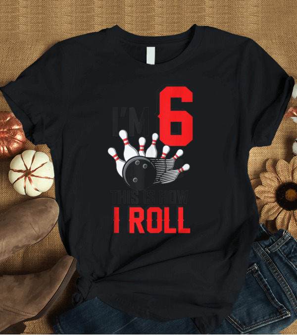 T-Shirt: I'm 6 This Is How I Roll Birthday Bowling Pins Ball T-Shirt I'm 6 This Is How I Roll Birthday Bowling Pins Ball T-Shirt