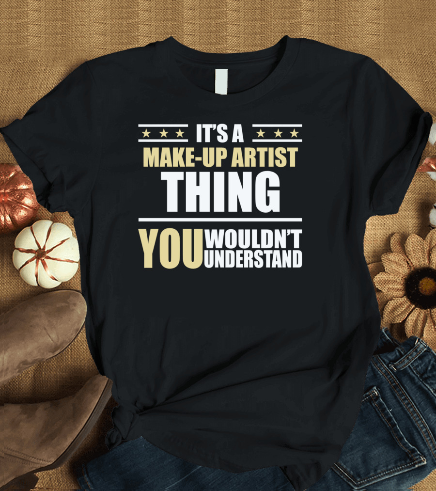 It's A Make-Up Artist Thing You Wouldn't Understand T-Shirt