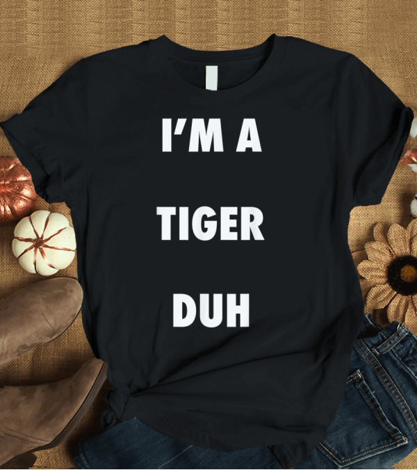 T-Shirt: I'M A TIGER DUH Halloween Tiger T-Shirt I'M A TIGER DUH Halloween Tiger T-Shirt