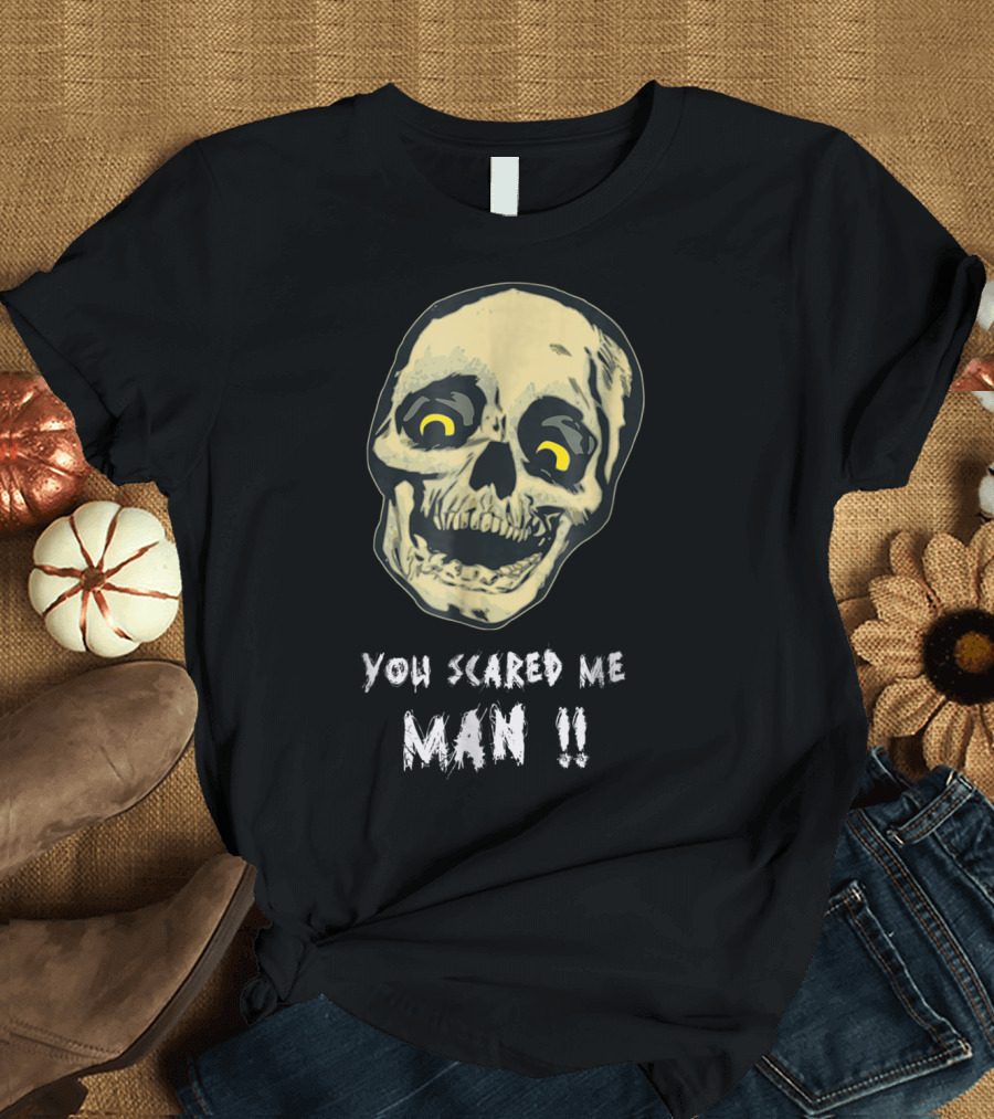 You Scared Me Man Halloween Skeleton Funny T-Shirt