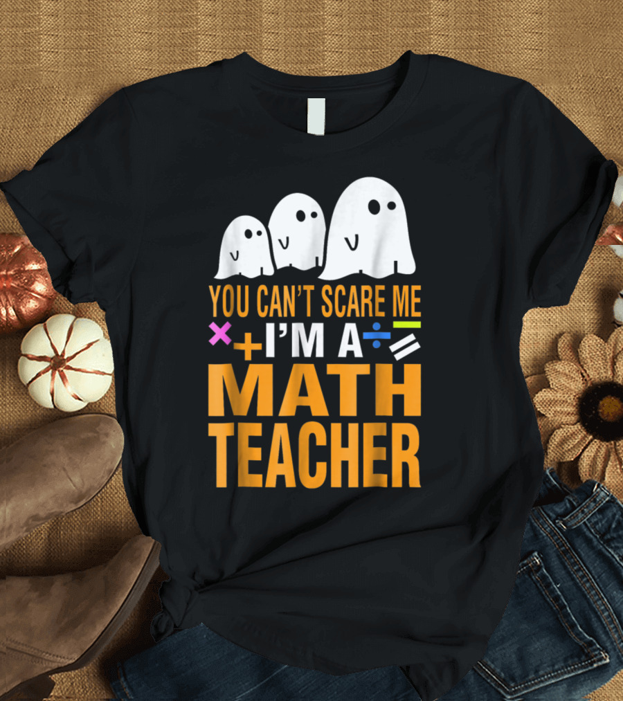 Halloween You Can't Scare Me I'm A Math Teacher with Ghosts and Math Symbols T-Shirt