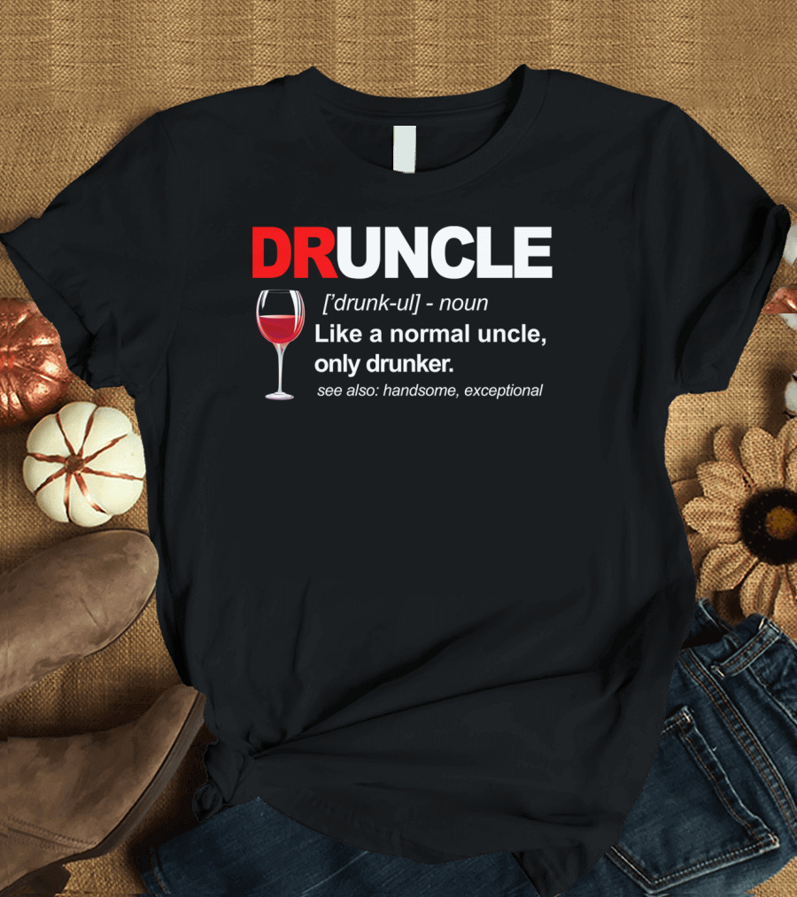 DRUNCLE Definition Like a Normal Uncle Only Drunker See Also Handsome Exceptional T-Shirt