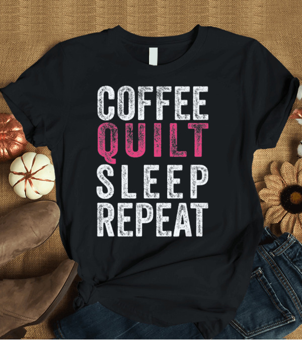 T-Shirt: Coffee Quilt Sleep Repeat Quilting Lifestyle T-Shirt Coffee Quilt Sleep Repeat Quilting Lifestyle T-Shirt