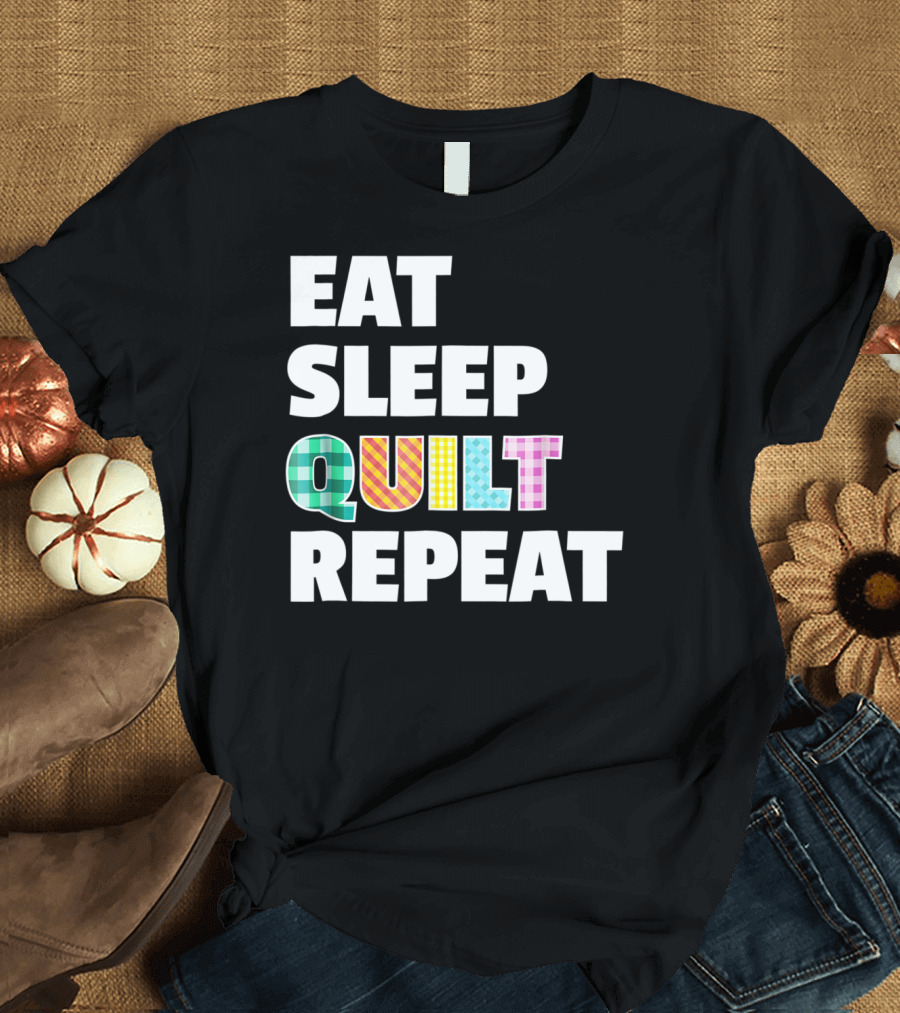 Eat Sleep Quilt Repeat Funny Quilter's Motto T-Shirt