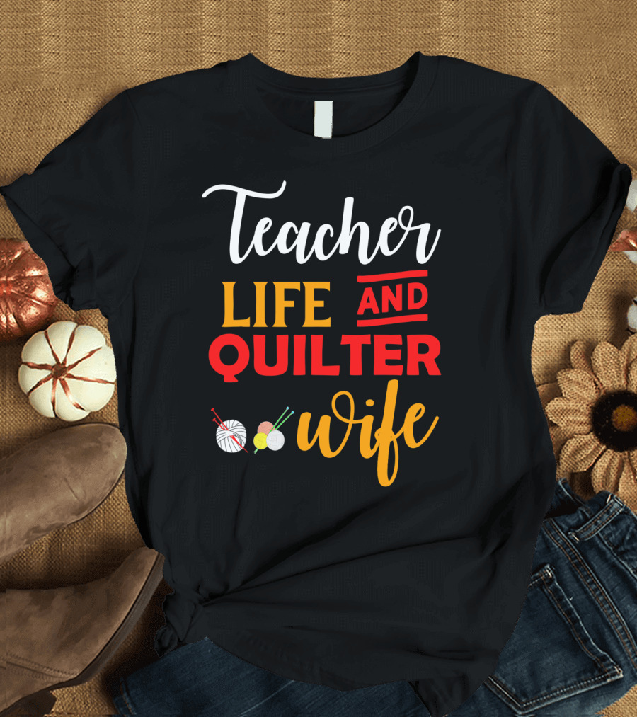 Teacher Life Quilter Wife with Yarn and Needles T-Shirt