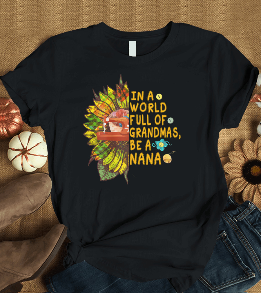 In A World Full Of Grandmas Be A Nana Sunflower Sewing Button Motif T-Shirt