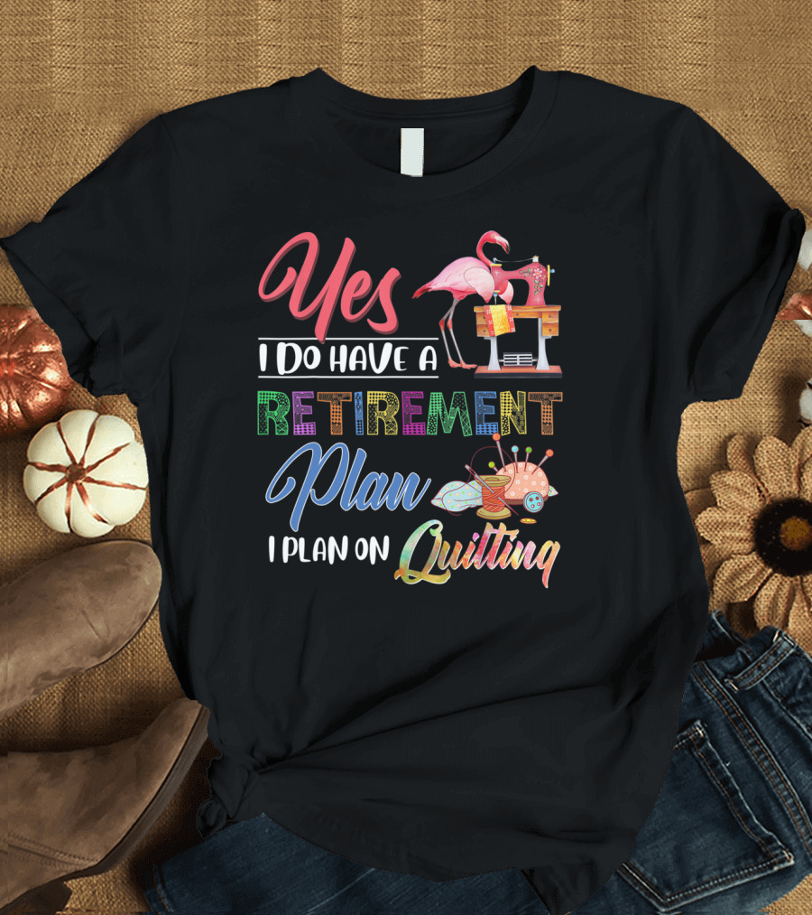Yes I Do Have A Retirement Plan I Plan On Quilting Flamingo Sewing Machine T-Shirt