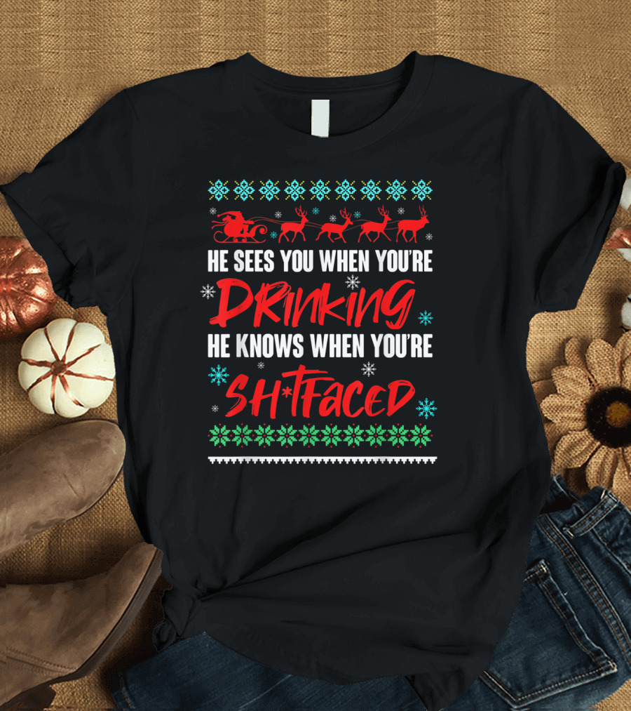 He Sees You When You're Drinking He Knows When You're Sh*tfaced Santa Reindeer Christmas Ugly T-Shirt
