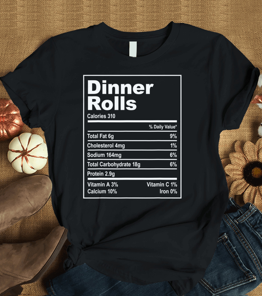 Dinner Rolls Calories 310 Total Fat Cholesterol Sodium Carbohydrate Protein Vitamin Calcium Iron T-Shirt