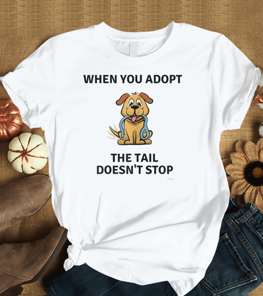 WHEN YOU ADOPT THE TAIL DOESN'T STOP T-Shirt
