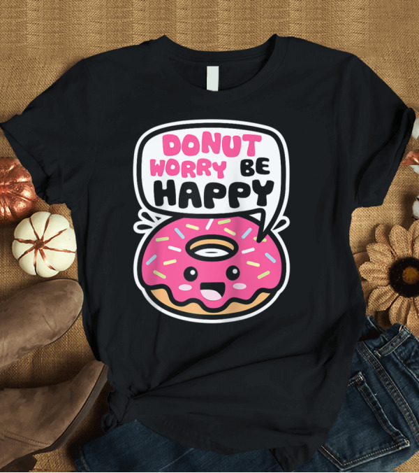 T-Shirt: Donut Worry Be Happy Funny Quote Cute Kawaii Pink Sprinkled Smiling Donut T-Shirt Donut Worry Be Happy Funny Quote Cute Kawaii Pink Sprinkled Smiling Donut T-Shirt