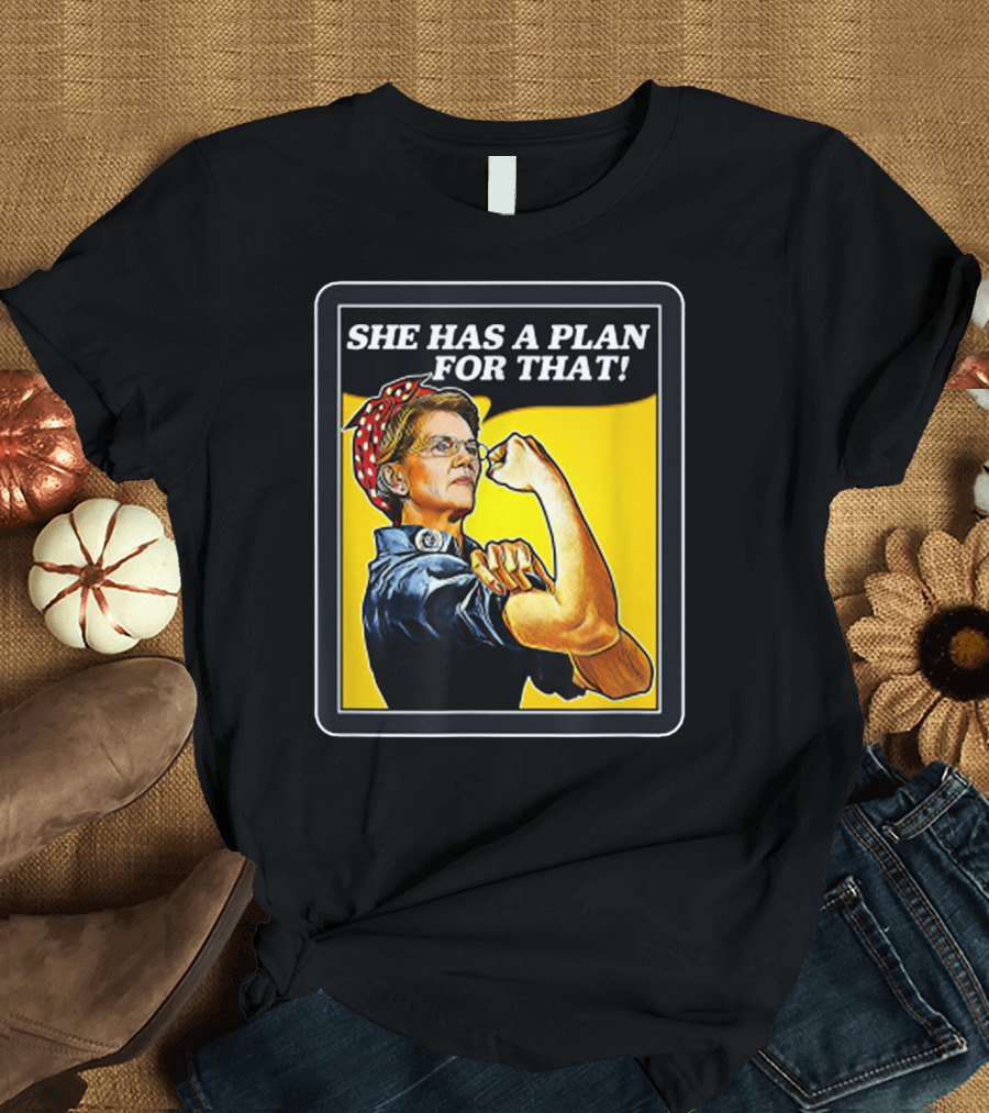 She Has A Plan For That Rosie the Riveter Elizabeth Warren T-Shirt