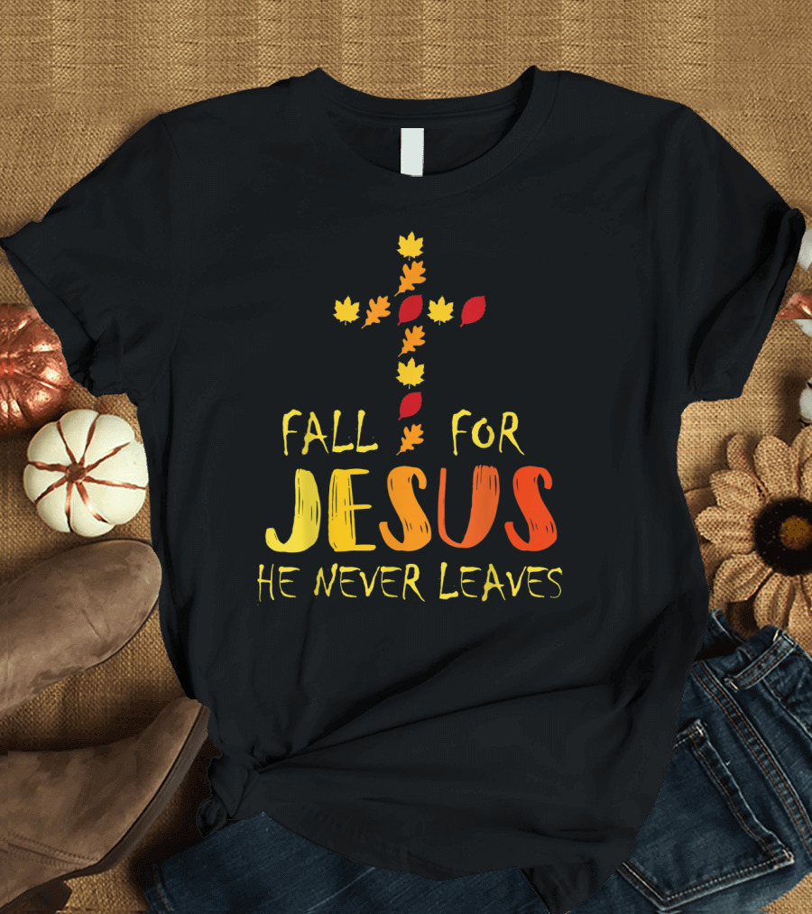 Fall For Jesus He Never Leaves Christian Leaves Cross T-Shirt