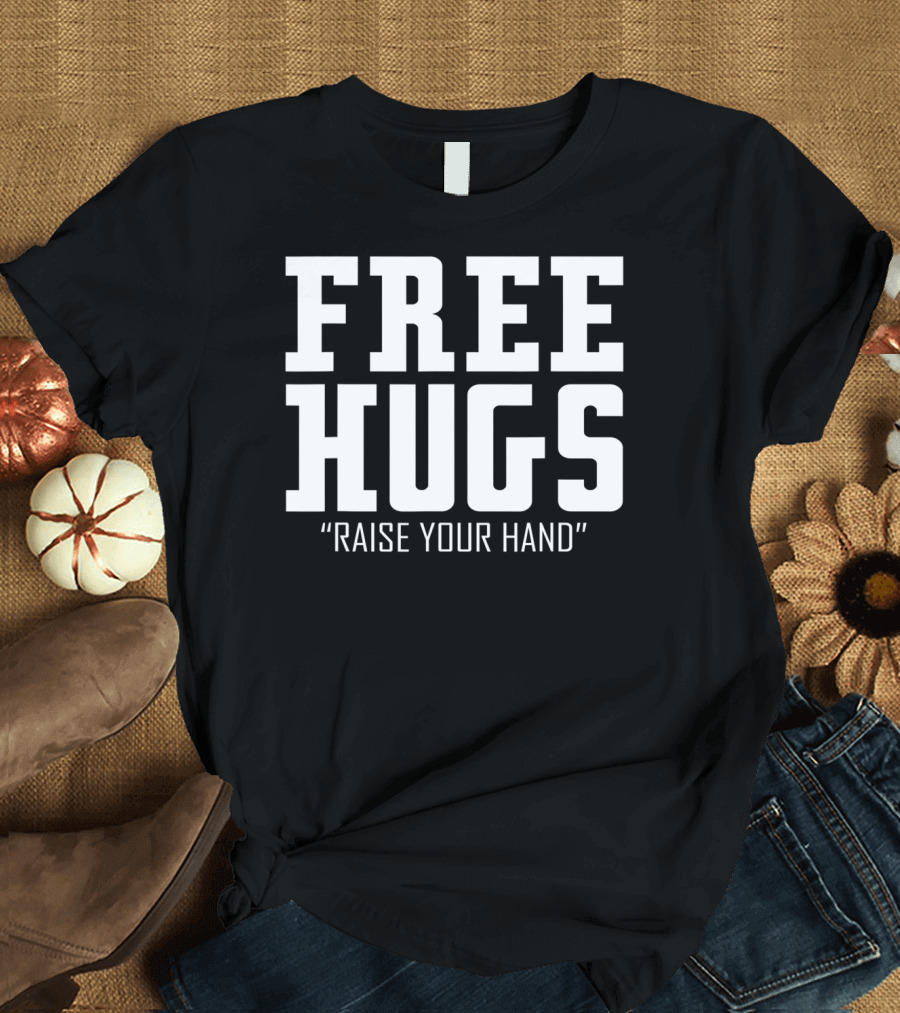 FREE HUGS RAISE YOUR HAND T-Shirt