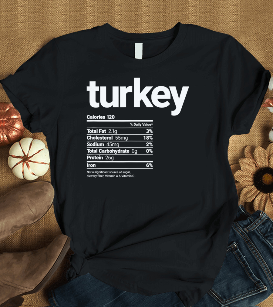 Funny Turkey Nutrition Facts Calories Cholesterol Sodium Protein Iron Turkey Day T-Shirt