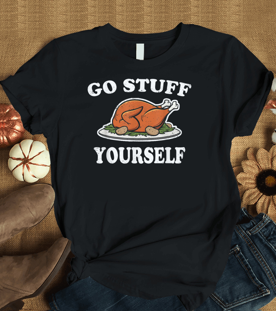 Go Stuff Yourself Thanksgiving Turkey Humor T-Shirt