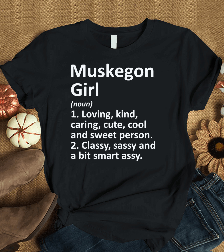 Muskegon Girl Loving Kind Classy Sassy Smart Michigan City Home T-Shirt