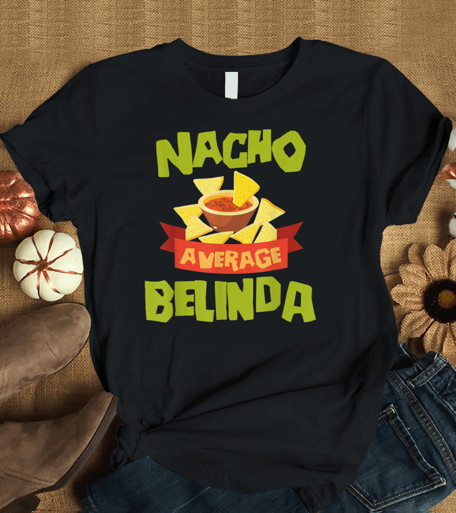 Nacho Average Belinda Chips Salsa Fiesta T-Shirt