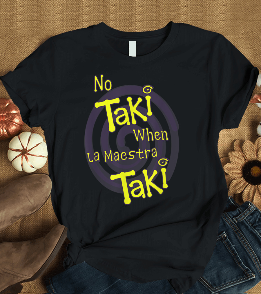 No Taki When La Maestra Taki T-Shirt