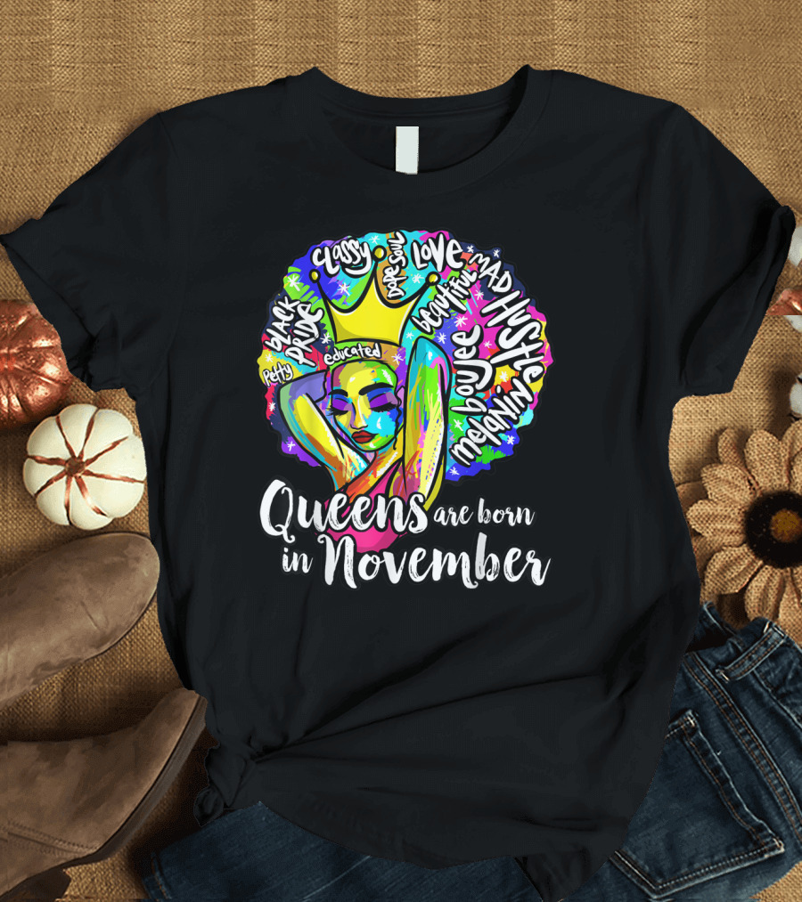 Queens Are Born in November Black Proud Educated Mad Hustle Classy Love Beautiful Melanin T-Shirt