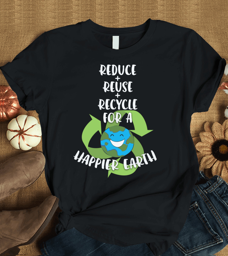 Reduce Reuse Recycle for a Happier Earth T-Shirt