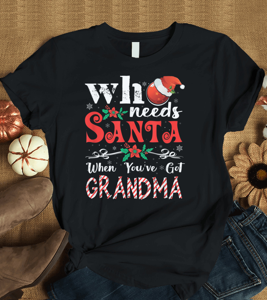 Who Needs Santa When You've Got Grandma Santa Hat Candy Cane T-Shirt