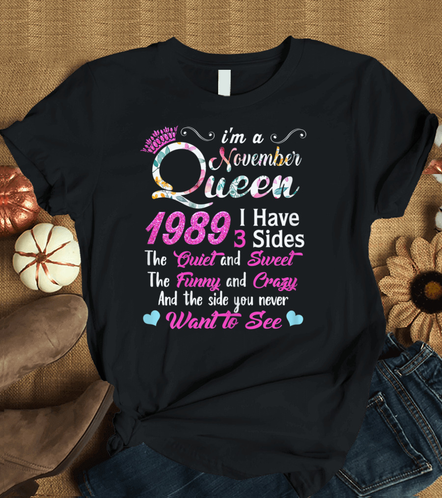 I'm A November Queen 1989 I Have 3 Sides The Quiet And Sweet The Funny And Crazy And The Side You Never Want To See T-Shirt