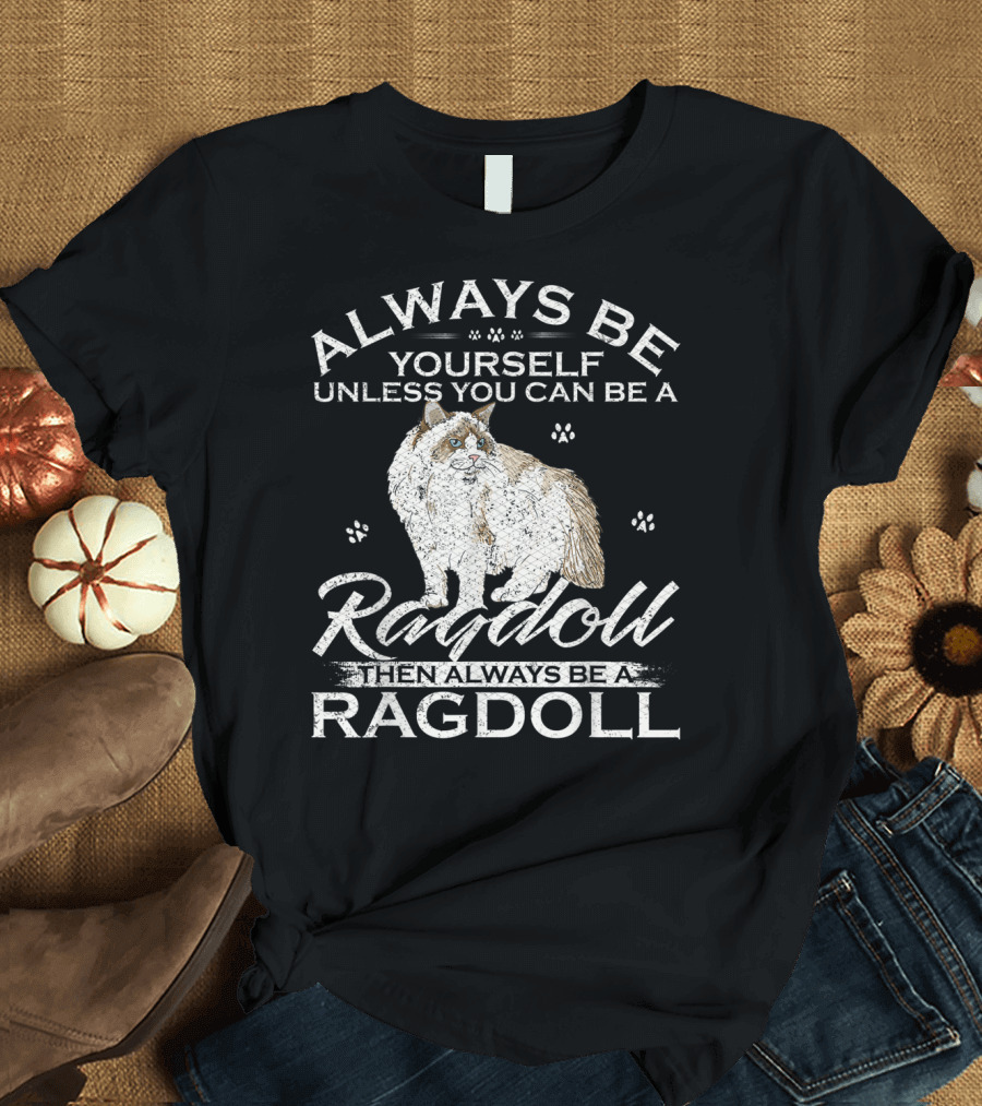 Always Be Yourself Unless You Can Be A Ragdoll Then Always Be A Ragdoll T-Shirt