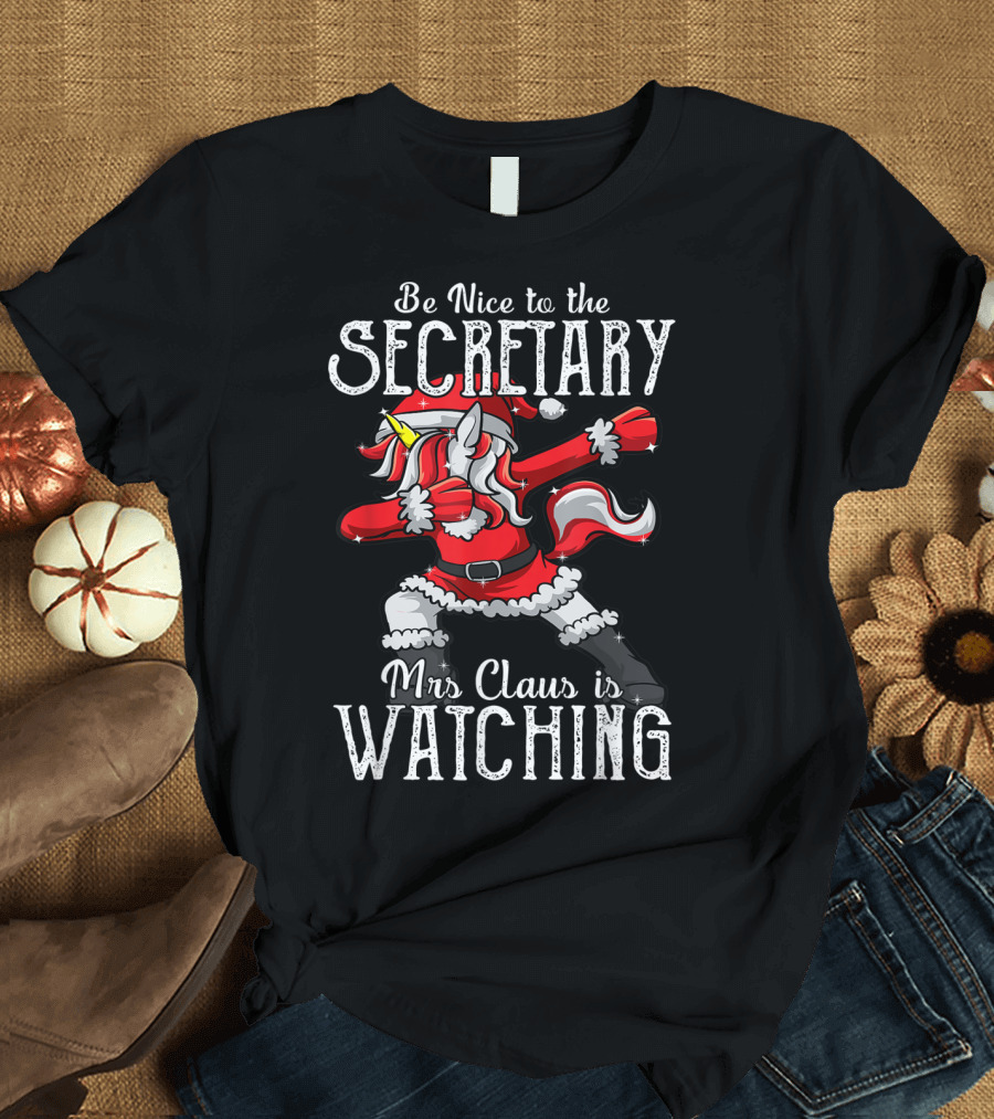 Be Nice To The Secretary Mrs Claus Is Watching Dabbing Unicorn T-Shirt