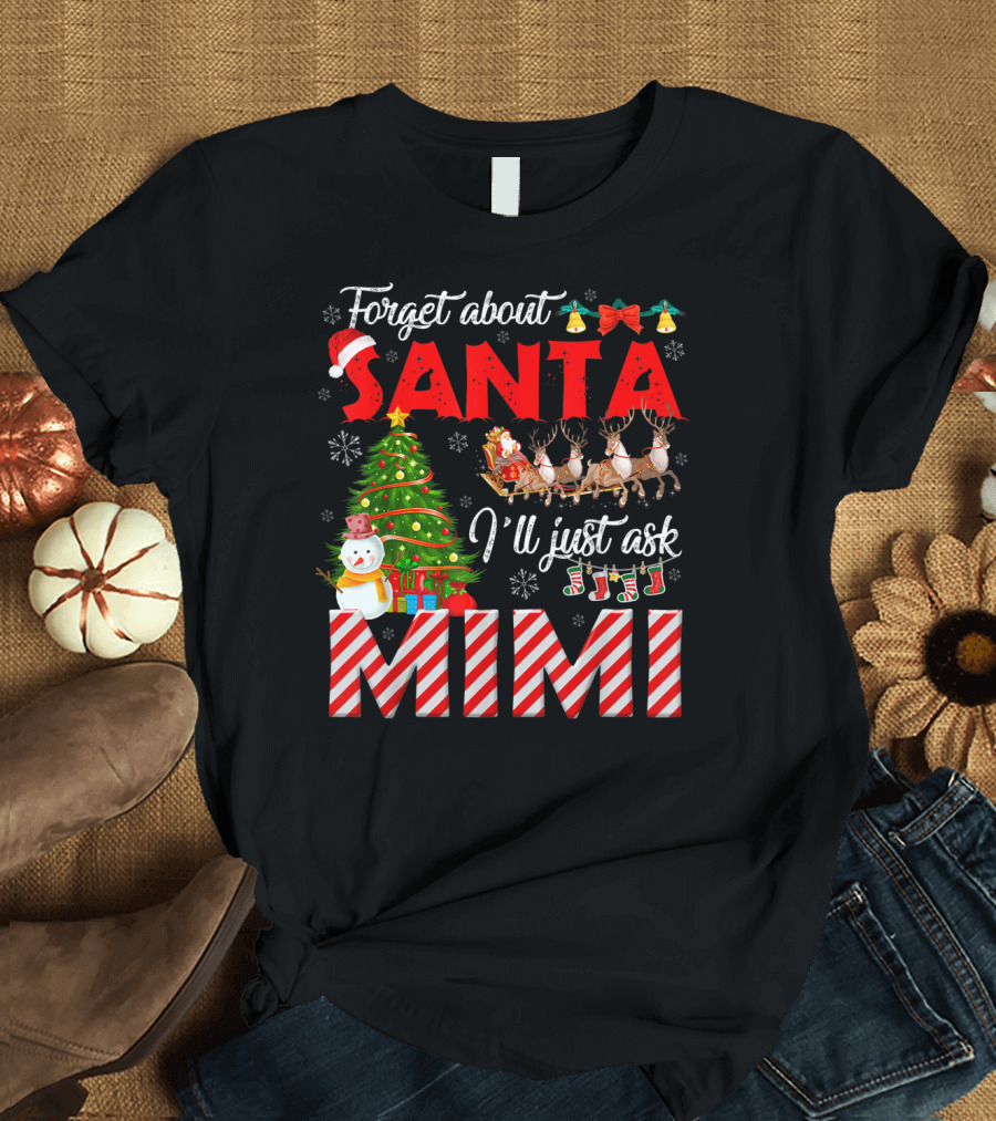 Forget About Santa I'll Just Ask Mimi Christmas Tree Snowman Reindeer Candy Cane T-Shirt