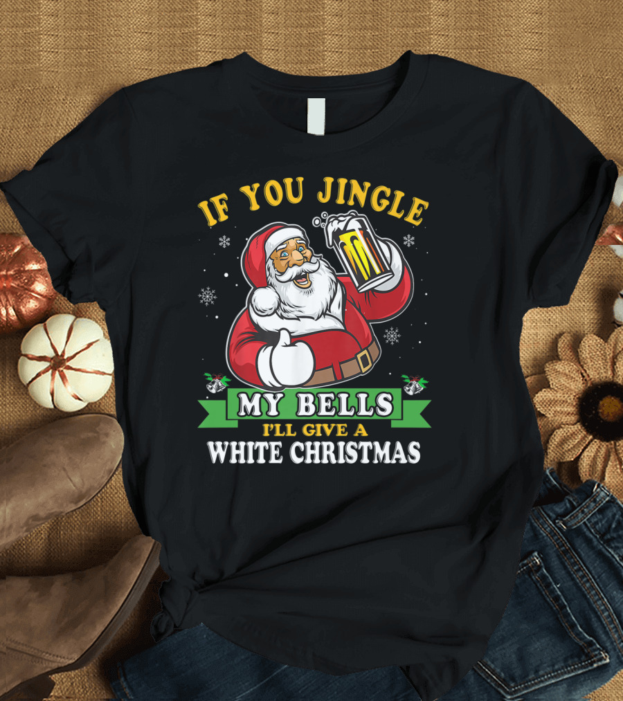 If You Jingle My Bells I'll Give A White Christmas Funny Santa T-Shirt