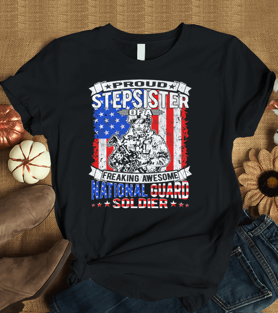 Proud Stepsister of a Freaking Awesome National Guard Soldier T-Shirt