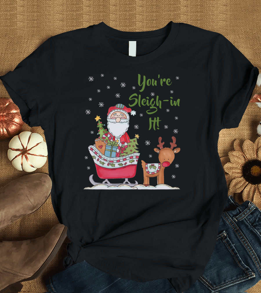 You're Sleighin It Santa with Reindeer and Presents T-Shirt