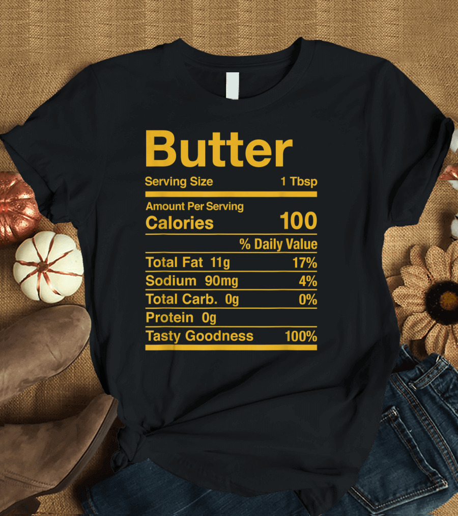 Butter Serving Size 1 Tbsp 100 Calories Tasty Goodness 100% T-Shirt
