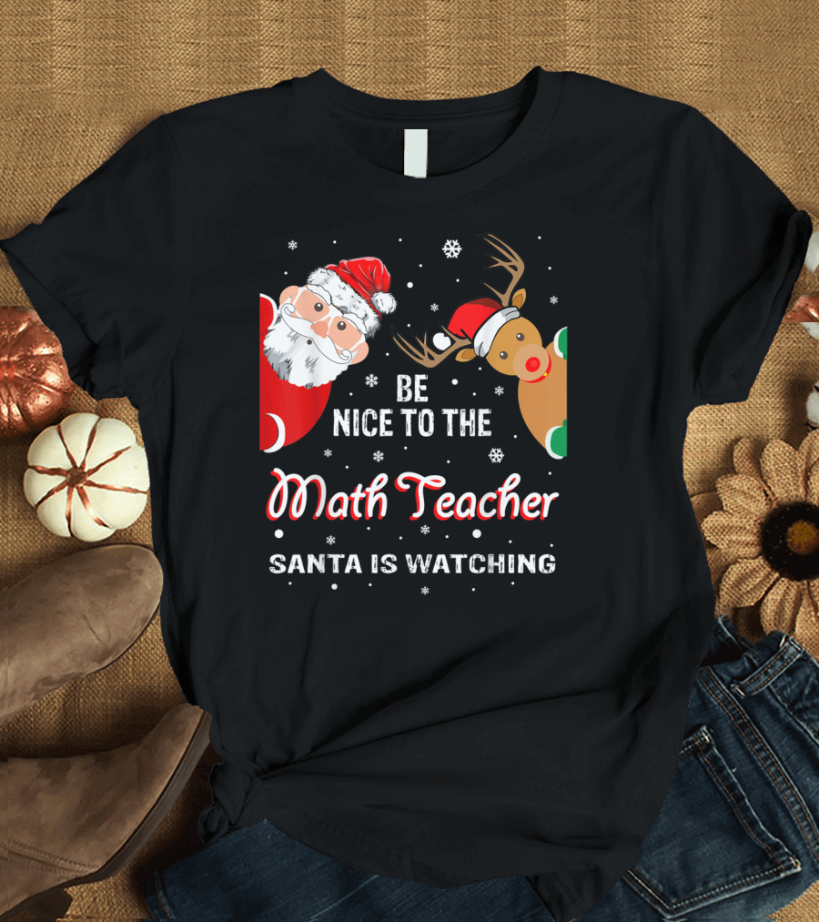 Be Nice To The Math Teacher Santa Is Watching T-Shirt
