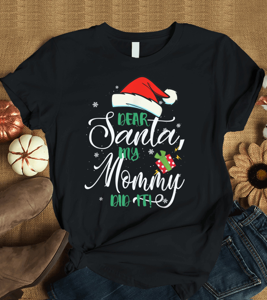 Dear Santa My Mommy Did It Santa Hat Christmas Gift T-Shirt
