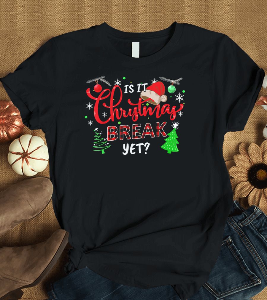 Is It Christmas Break Yet Santa Hat Trees Ornaments Holiday Fun T-Shirt
