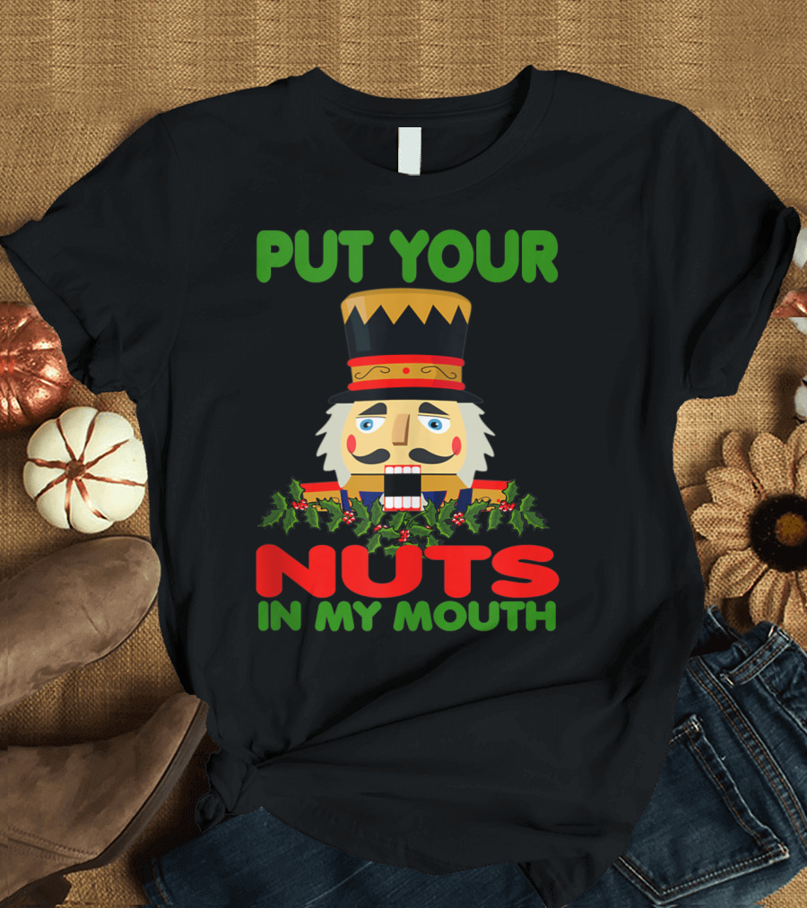 Put Your Nuts In My Mouth Ugly Christmas Nutcracker T-Shirt