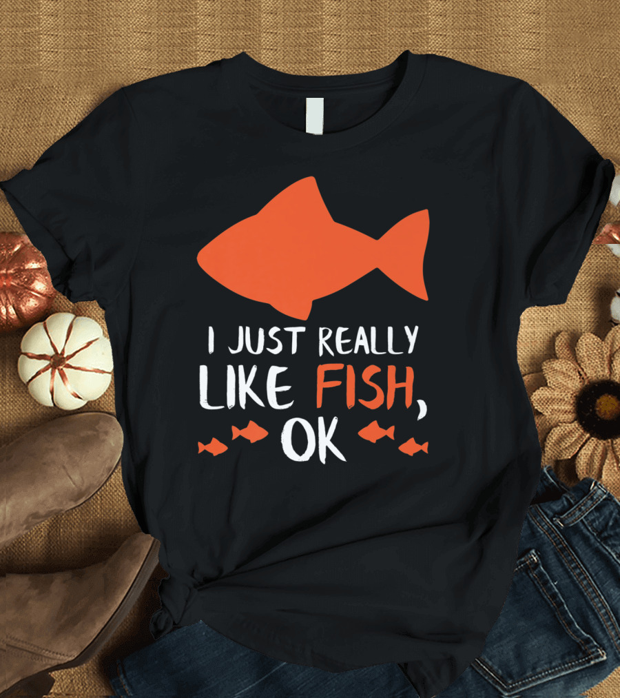I Just Really Like Fish OK Funny Fishing Lover T-Shirt