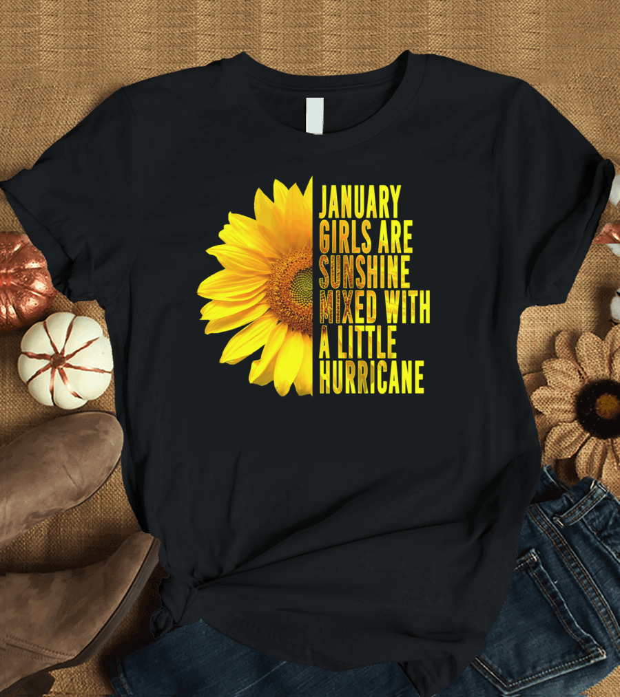 January Girls Are Sunshine Mixed with a Little Hurricane Sunflower T-Shirt