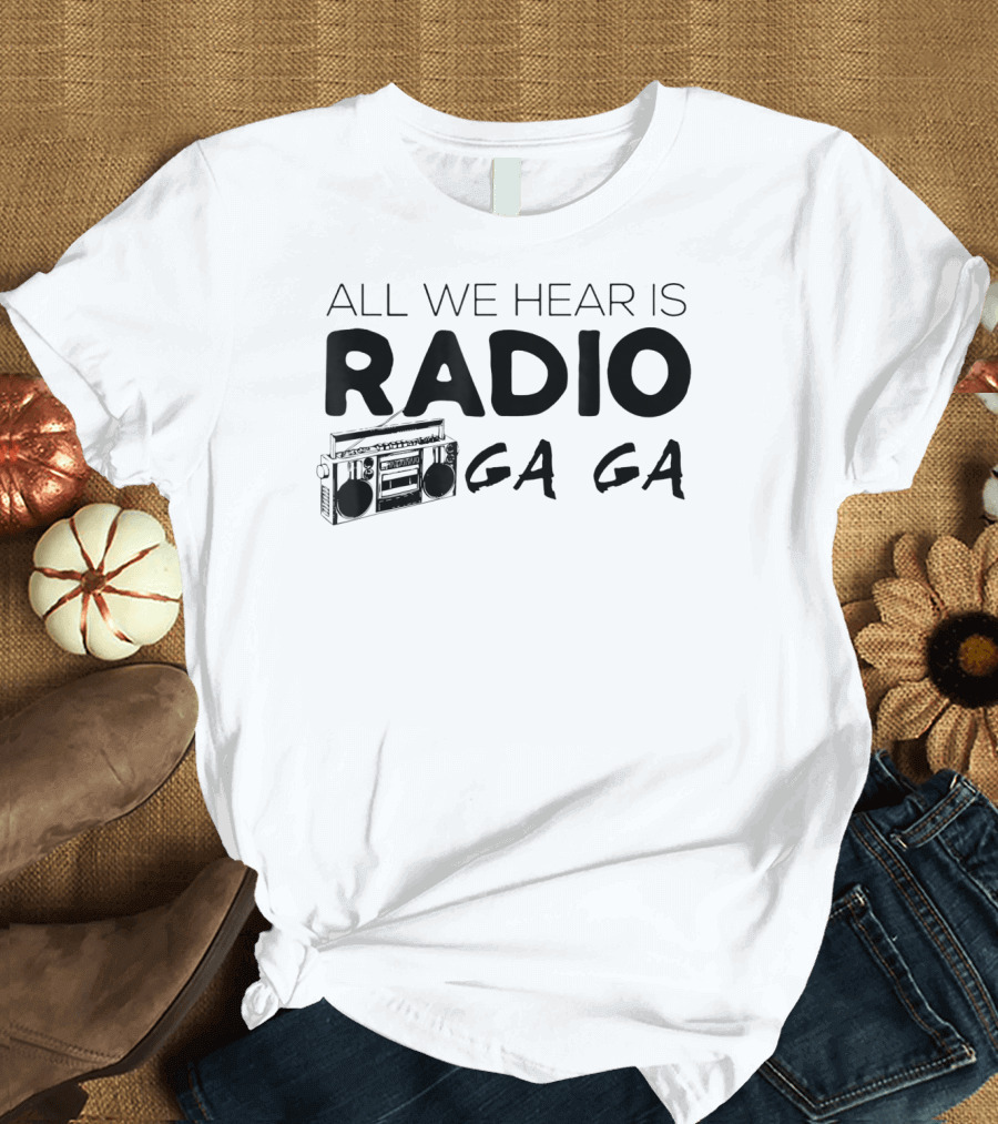All We Hear Is Radio Ga Ga Boombox T-Shirt