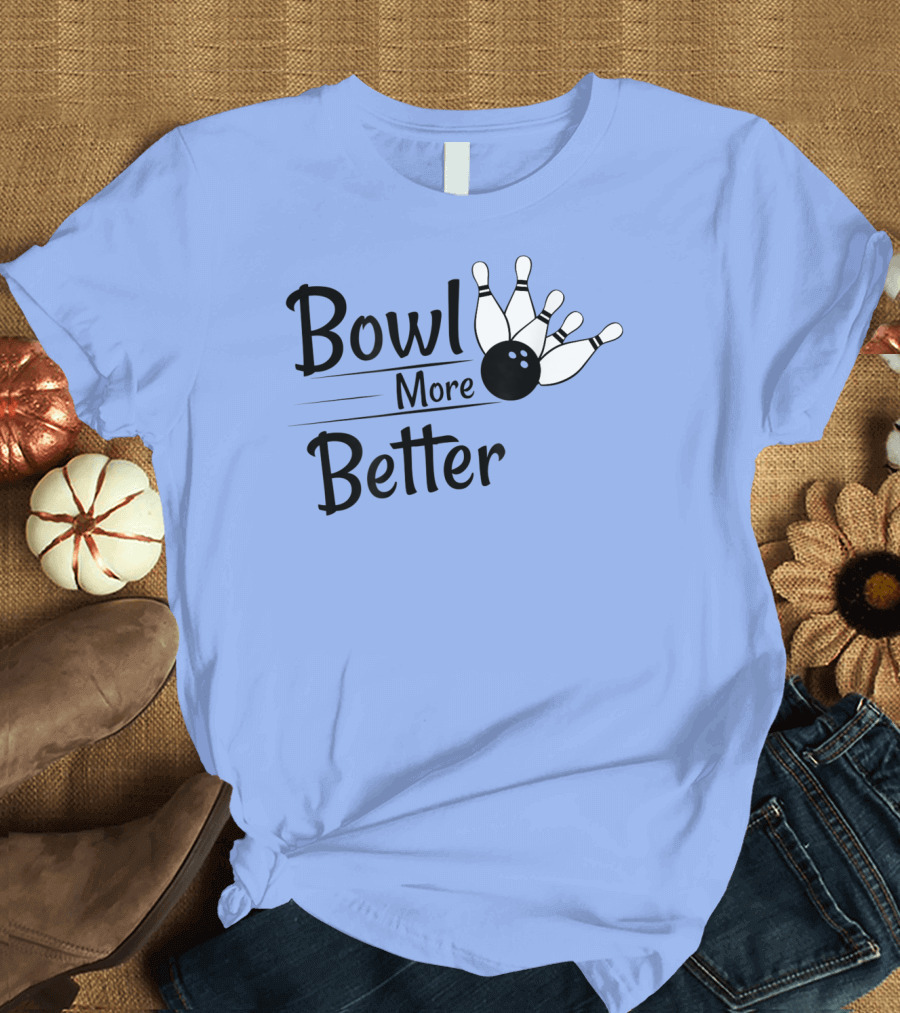 Bowl More Better Funny Bowling Strike Pins T-Shirt