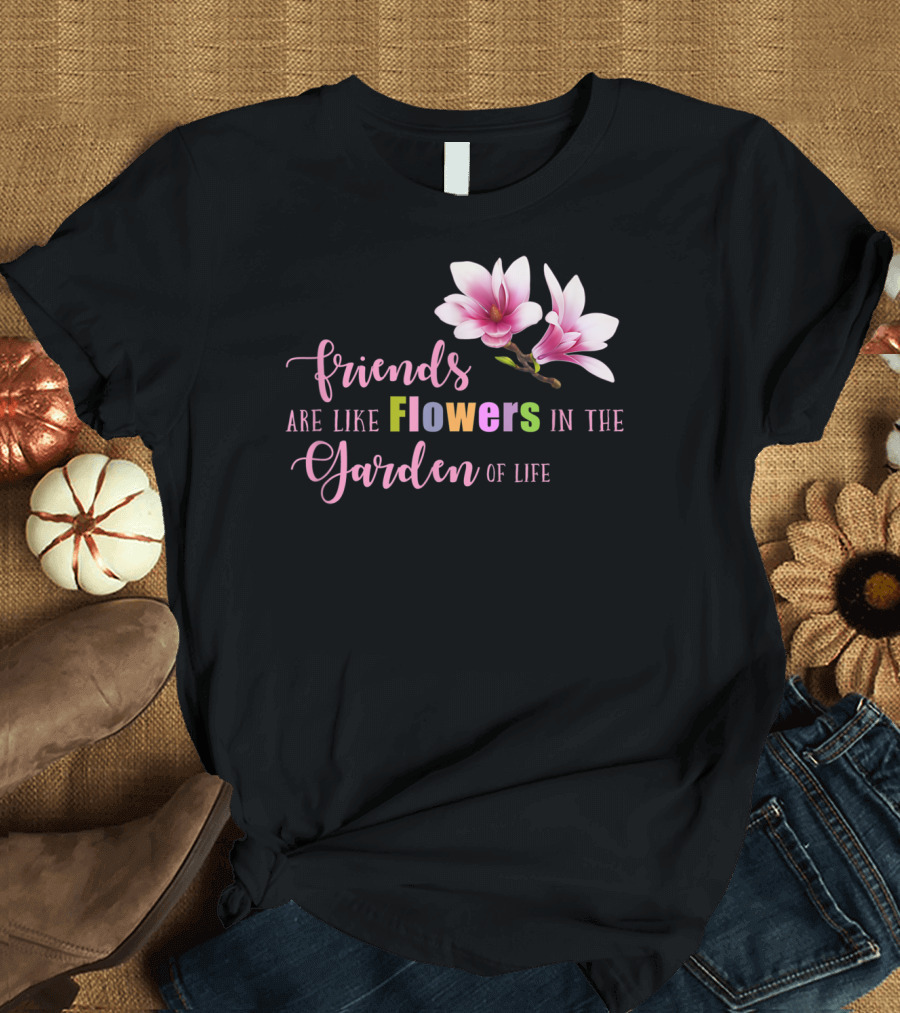 Friends Are Like Flowers in the Garden of Life Cute Best Friend Friendship Flower Girls T T-Shirt