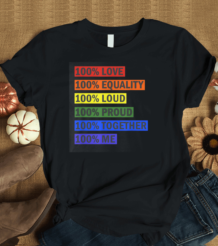 100% Love 100% Equality 100% Loud 100% Proud 100% Together 100% Me T-Shirt