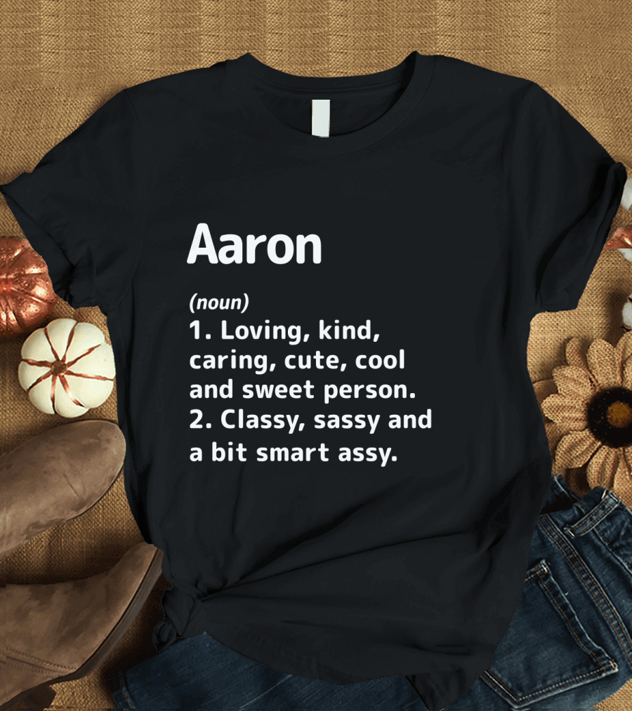 Aaron Definition Loving Kind Caring Cute Cool Sweet Person Classy Sassy Smart Assy T-Shirt